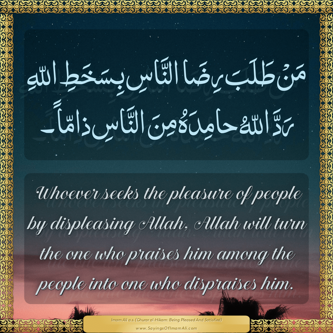 Whoever seeks the pleasure of people by displeasing Allah, Allah will turn...